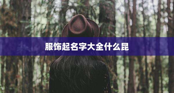 服饰起名字大全什么昆