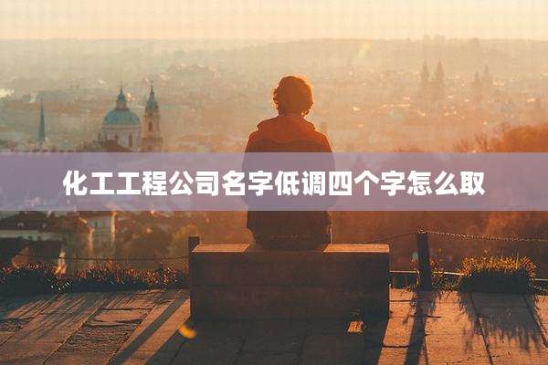化工工程公司名字低调四个字怎么取