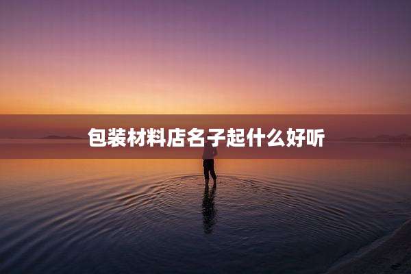包装材料店名子起什么好听
