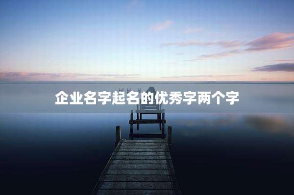 企业名字起名的优秀字两个字
