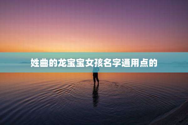 姓曲的龙宝宝女孩名字通用点的