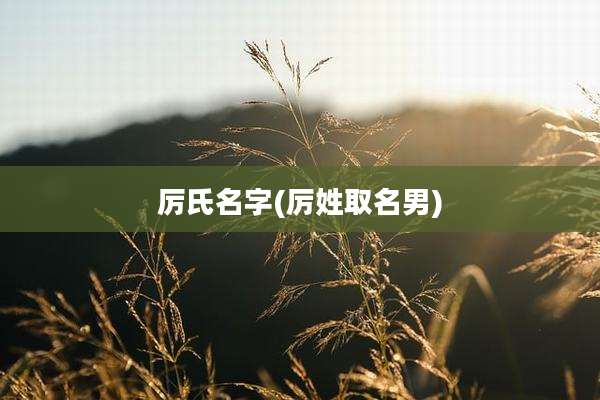 厉氏名字(厉姓取名男)