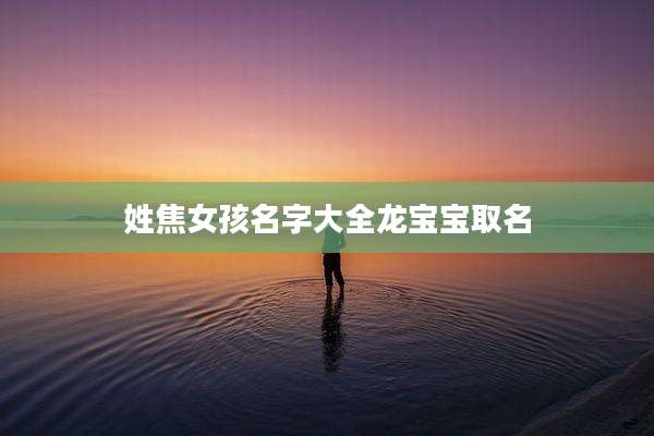 姓焦女孩名字大全龙宝宝取名