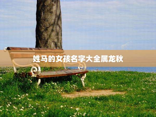 姓马的女孩名字大全属龙秋