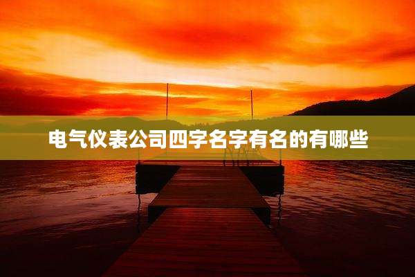 电气仪表公司四字名字有名的有哪些