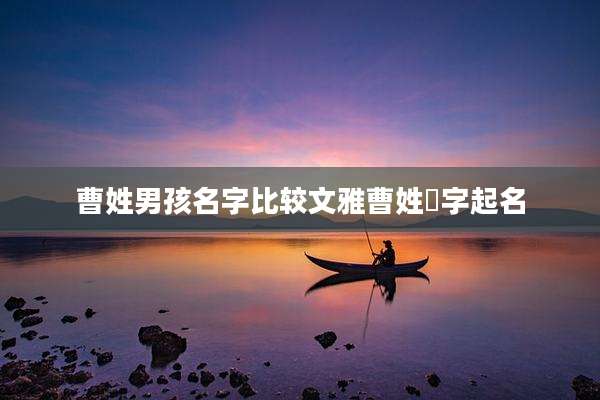 曹姓男孩名字比较文雅曹姓莀字起名