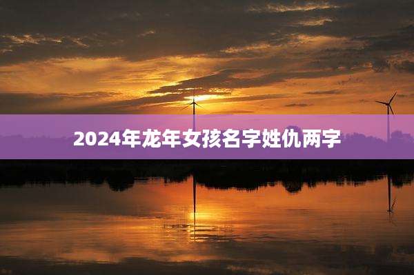 2024年龙年女孩名字姓仇两字
