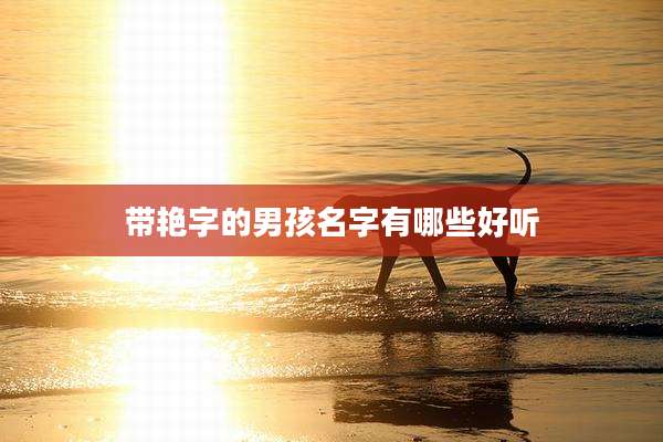 带艳字的男孩名字有哪些好听
