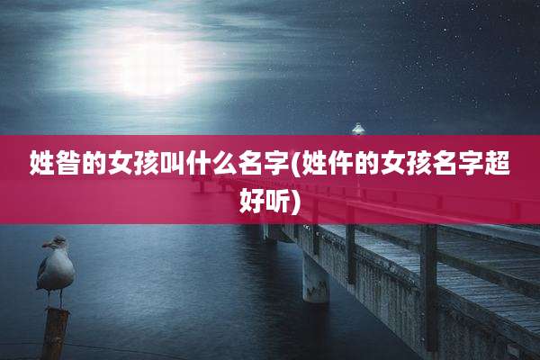 姓昝的女孩叫什么名字(姓仵的女孩名字超好听)