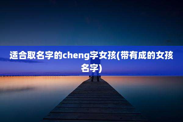 适合取名字的cheng字女孩(带有成的女孩名字)