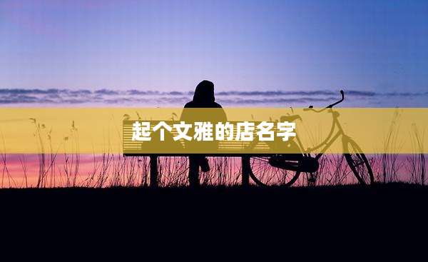 起个文雅的店名字