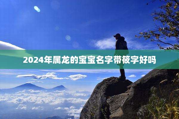 2024年属龙的宝宝名字带筱字好吗