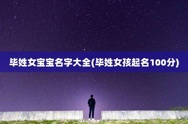 毕姓女宝宝名字大全(毕姓女孩起名100分)