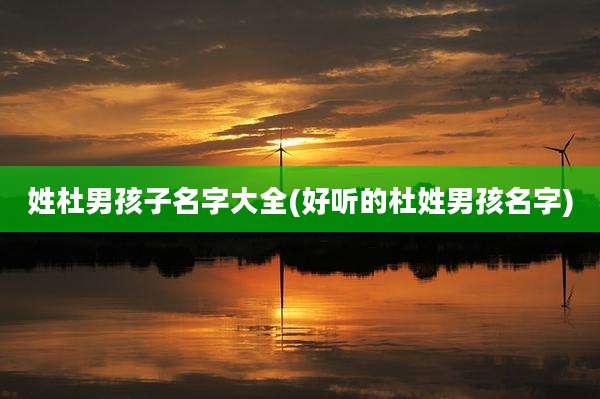 姓杜男孩子名字大全(好听的杜姓男孩名字)
