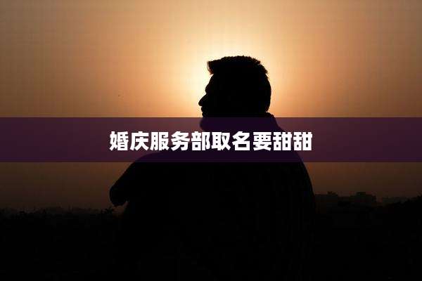 婚庆服务部取名要甜甜
