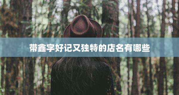 带鑫字好记又独特的店名有哪些