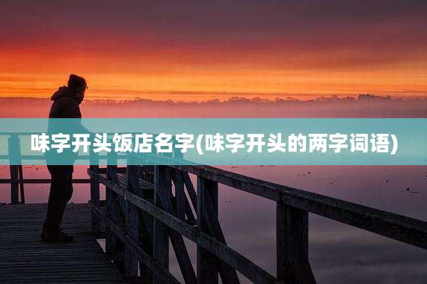 味字开头饭店名字(味字开头的两字词语)