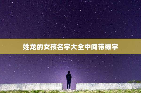 姓龙的女孩名字大全中间带禄字
