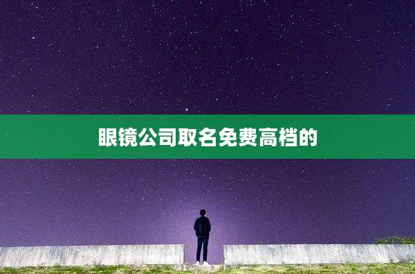 眼镜公司取名免费高档的