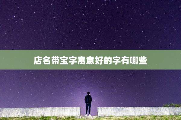 店名带宝字寓意好的字有哪些
