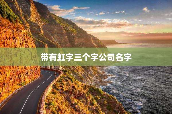 带有虹字三个字公司名字