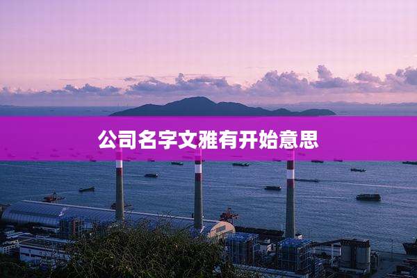 公司名字文雅有开始意思