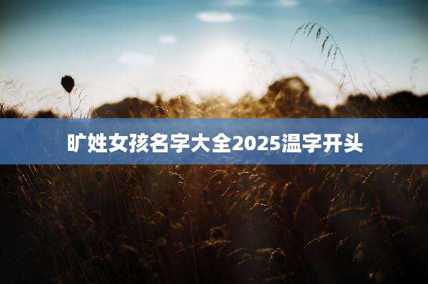 旷姓女孩名字大全2025温字开头