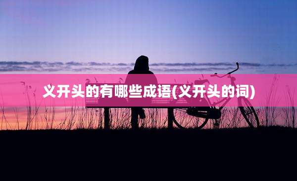 义开头的有哪些成语(义开头的词)