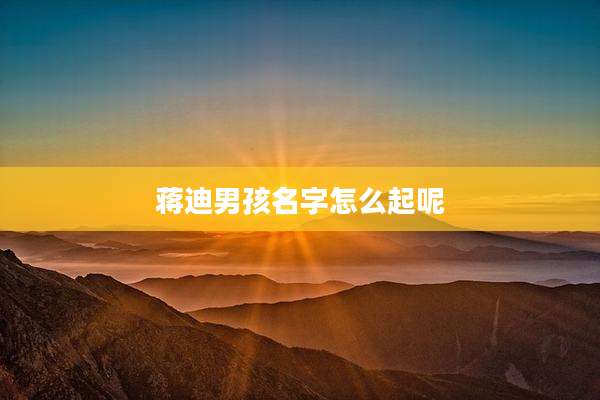 蒋迪男孩名字怎么起呢
