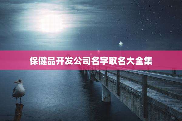 保健品开发公司名字取名大全集