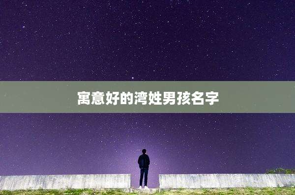 寓意好的湾姓男孩名字