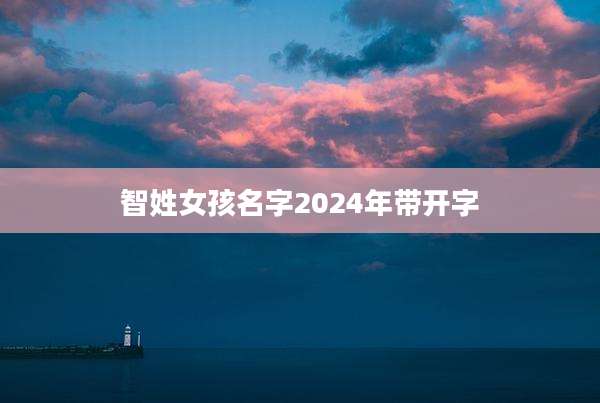 智姓女孩名字2024年带开字