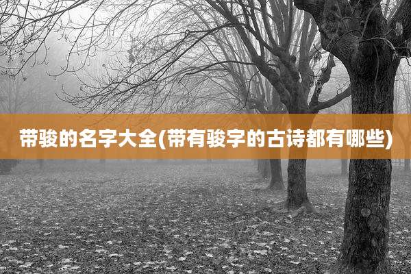 带骏的名字大全(带有骏字的古诗都有哪些)
