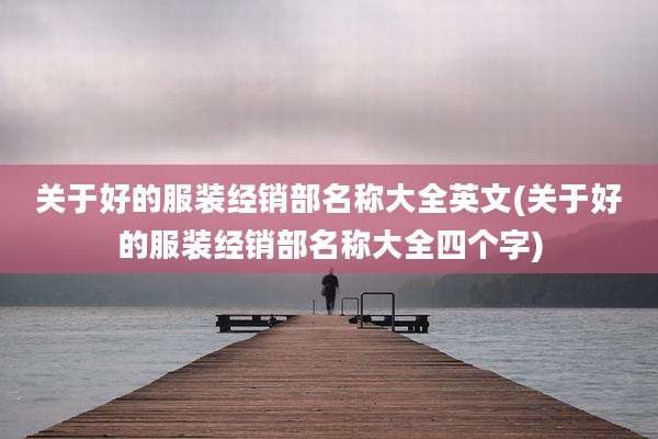 关于好的服装经销部名称大全英文(关于好的服装经销部名称大全四个字)