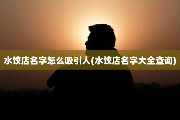 水饺店名字怎么吸引人(水饺店名字大全查询)