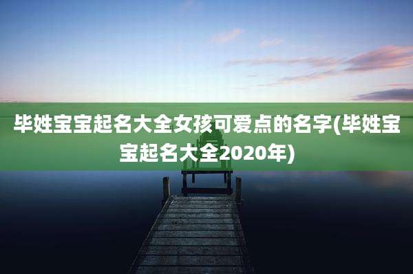 毕姓宝宝起名大全女孩可爱点的名字(毕姓宝宝起名大全2020年)