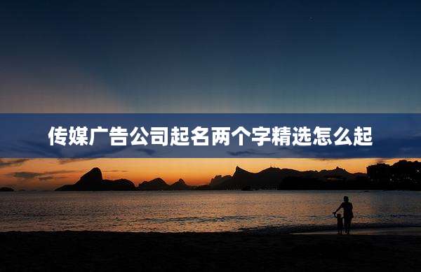 传媒广告公司起名两个字精选怎么起