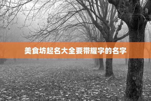美食坊起名大全要带耀字的名字