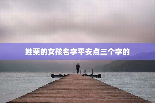 姓粟的女孩名字平安点三个字的
