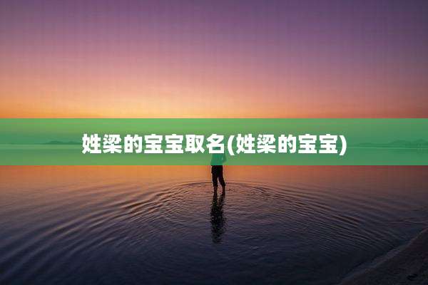 姓梁的宝宝取名(姓梁的宝宝)