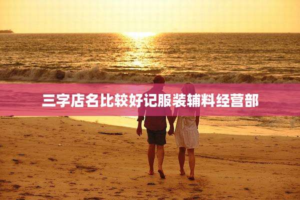 三字店名比较好记服装辅料经营部