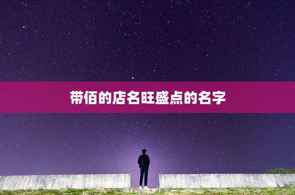 带佰的店名旺盛点的名字