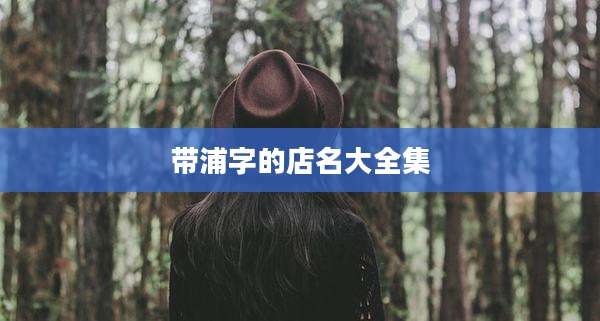带浦字的店名大全集