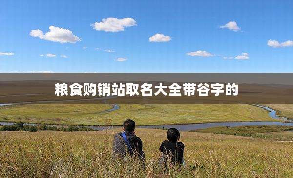粮食购销站取名大全带谷字的