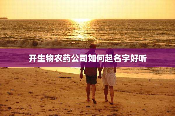 开生物农药公司如何起名字好听