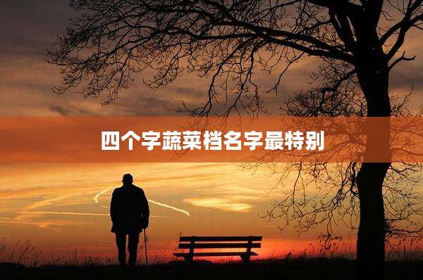 四个字蔬菜档名字最特别