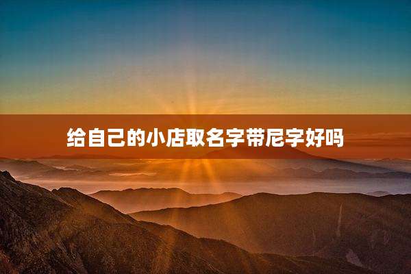 给自己的小店取名字带尼字好吗