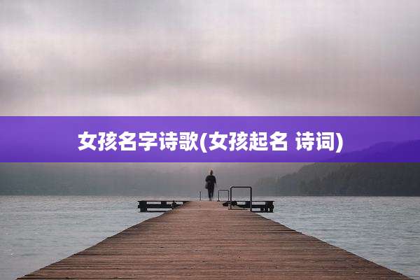 女孩名字诗歌(女孩起名 诗词)