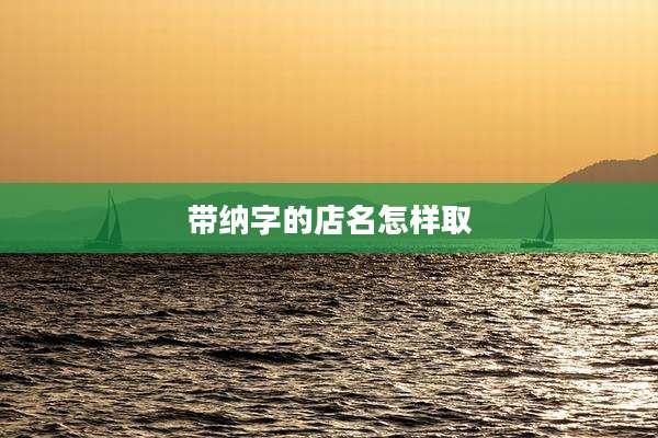 带纳字的店名怎样取