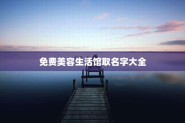 免费美容生活馆取名字大全
